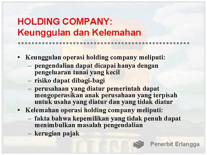 HOLDING COMPANY: Keunggulan dan Kelemahan • Keunggulan operasi holding company meliputi: – pengendalian dapat