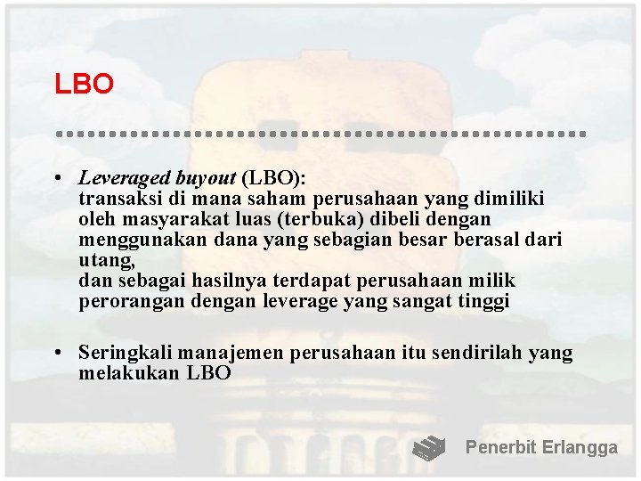 LBO • Leveraged buyout (LBO): transaksi di mana saham perusahaan yang dimiliki oleh masyarakat