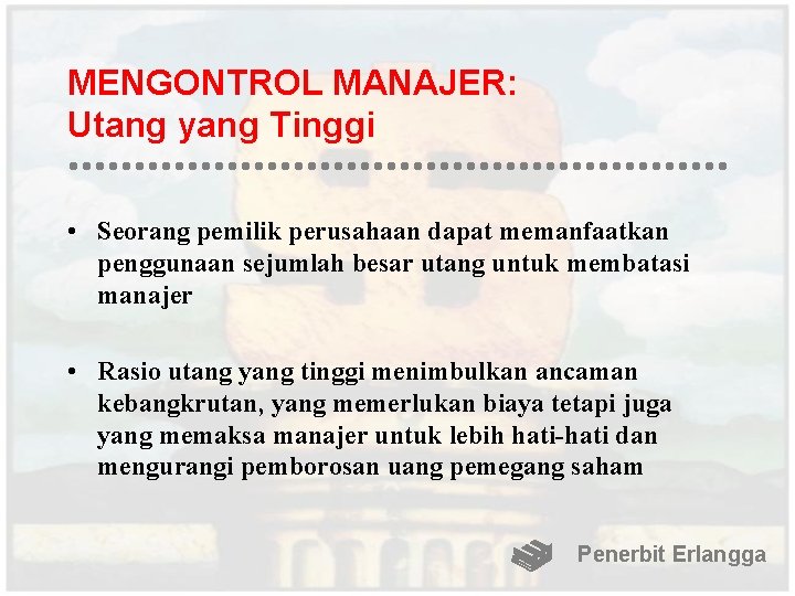 MENGONTROL MANAJER: Utang yang Tinggi • Seorang pemilik perusahaan dapat memanfaatkan penggunaan sejumlah besar