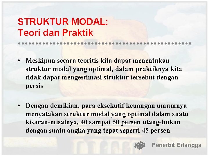 STRUKTUR MODAL: Teori dan Praktik • Meskipun secara teoritis kita dapat menentukan struktur modal