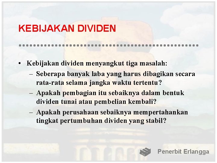 KEBIJAKAN DIVIDEN • Kebijakan dividen menyangkut tiga masalah: – Seberapa banyak laba yang harus