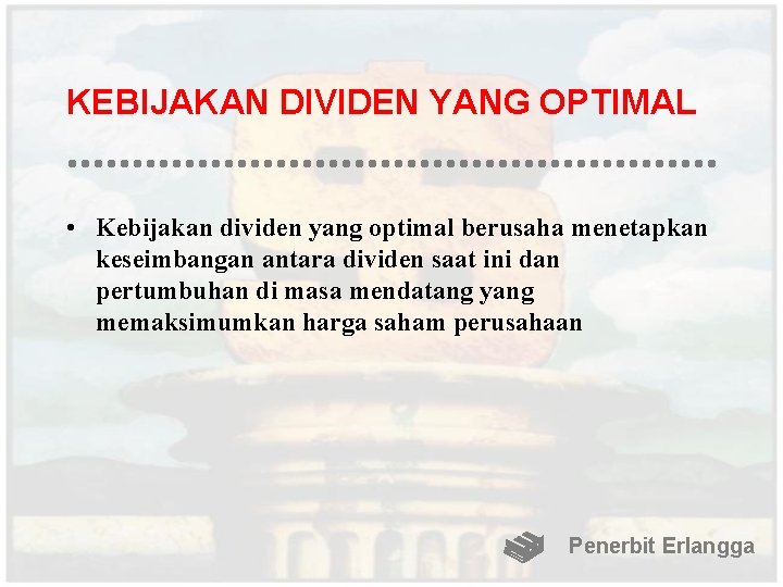 KEBIJAKAN DIVIDEN YANG OPTIMAL • Kebijakan dividen yang optimal berusaha menetapkan keseimbangan antara dividen