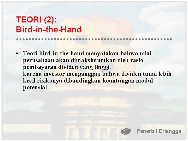 TEORI (2): Bird-in-the-Hand • Teori bird-in-the-hand menyatakan bahwa nilai perusahaan akan dimaksimumkan oleh rasio