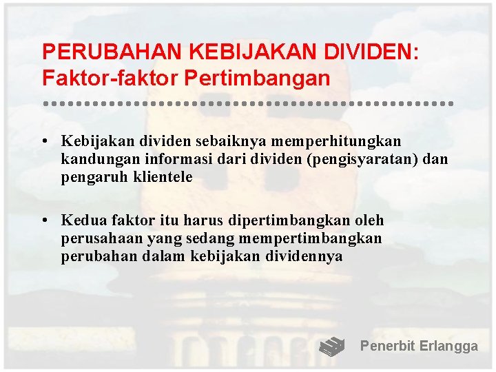 PERUBAHAN KEBIJAKAN DIVIDEN: Faktor-faktor Pertimbangan • Kebijakan dividen sebaiknya memperhitungkan kandungan informasi dari dividen