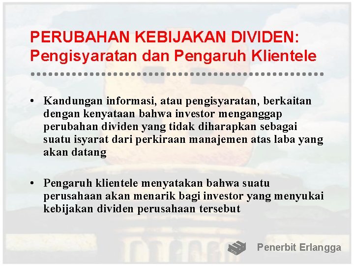 PERUBAHAN KEBIJAKAN DIVIDEN: Pengisyaratan dan Pengaruh Klientele • Kandungan informasi, atau pengisyaratan, berkaitan dengan