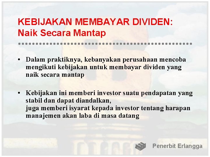 KEBIJAKAN MEMBAYAR DIVIDEN: Naik Secara Mantap • Dalam praktiknya, kebanyakan perusahaan mencoba mengikuti kebijakan