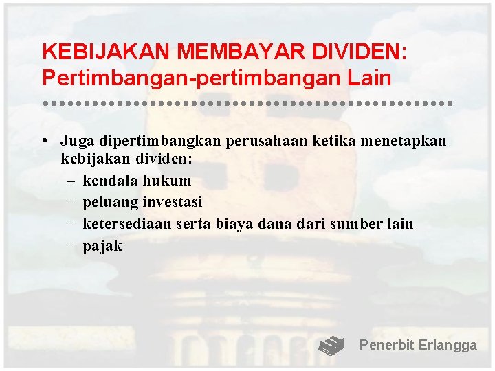 KEBIJAKAN MEMBAYAR DIVIDEN: Pertimbangan-pertimbangan Lain • Juga dipertimbangkan perusahaan ketika menetapkan kebijakan dividen: –