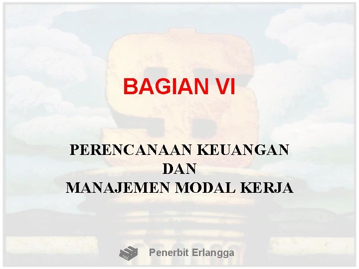 BAGIAN VI PERENCANAAN KEUANGAN DAN MANAJEMEN MODAL KERJA Penerbit Erlangga 