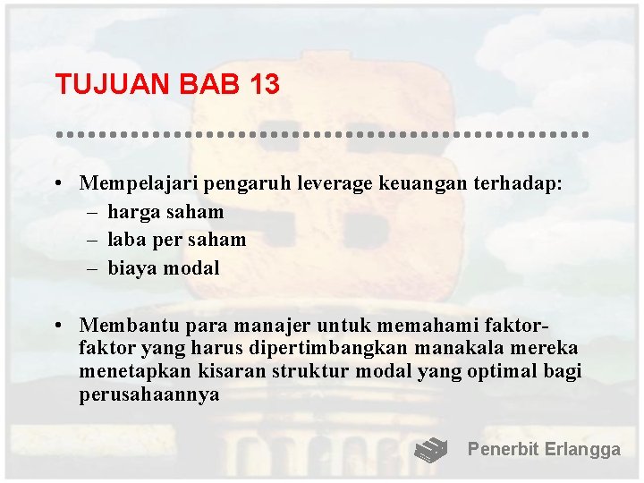 TUJUAN BAB 13 • Mempelajari pengaruh leverage keuangan terhadap: – harga saham – laba