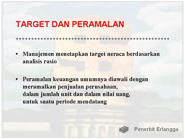 TARGET DAN PERAMALAN • Manajemen menetapkan target neraca berdasarkan analisis rasio • Peramalan keuangan