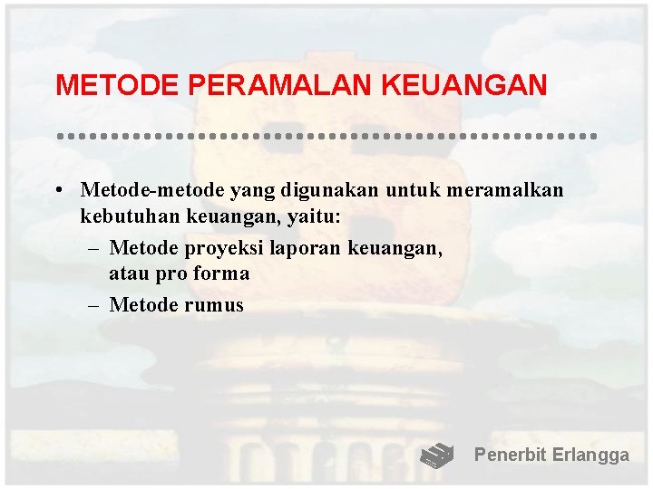 METODE PERAMALAN KEUANGAN • Metode-metode yang digunakan untuk meramalkan kebutuhan keuangan, yaitu: – Metode