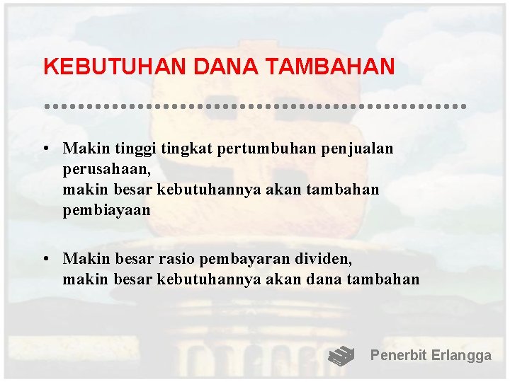 KEBUTUHAN DANA TAMBAHAN • Makin tinggi tingkat pertumbuhan penjualan perusahaan, makin besar kebutuhannya akan