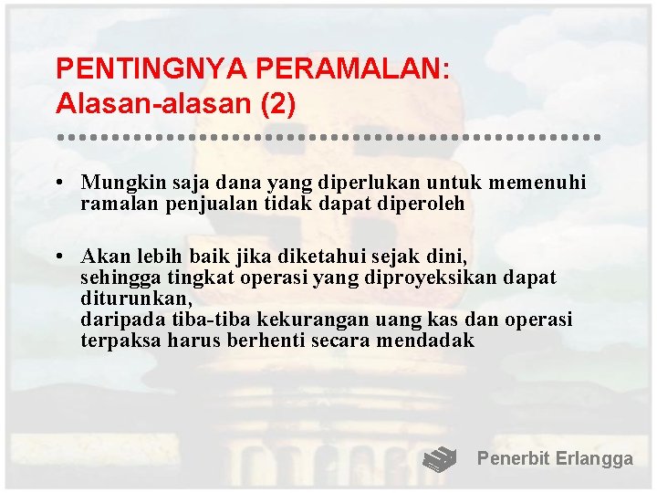 PENTINGNYA PERAMALAN: Alasan-alasan (2) • Mungkin saja dana yang diperlukan untuk memenuhi ramalan penjualan