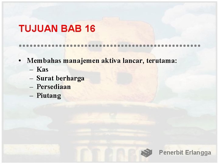 TUJUAN BAB 16 • Membahas manajemen aktiva lancar, terutama: – Kas – Surat berharga