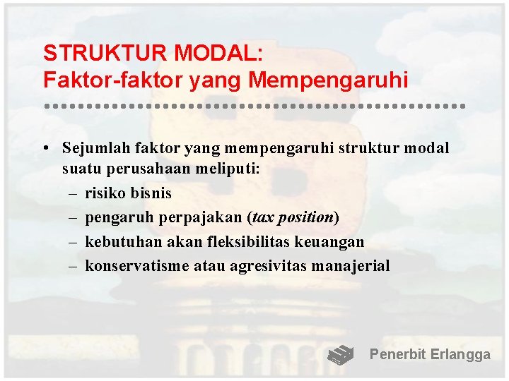 STRUKTUR MODAL: Faktor-faktor yang Mempengaruhi • Sejumlah faktor yang mempengaruhi struktur modal suatu perusahaan
