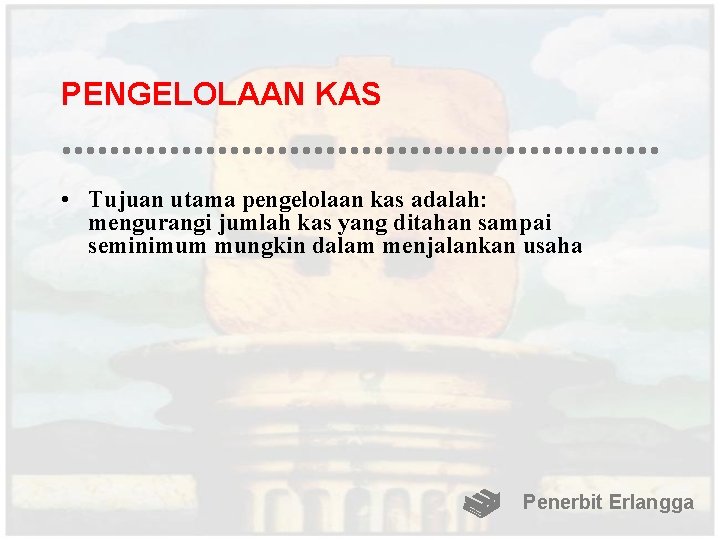 PENGELOLAAN KAS • Tujuan utama pengelolaan kas adalah: mengurangi jumlah kas yang ditahan sampai