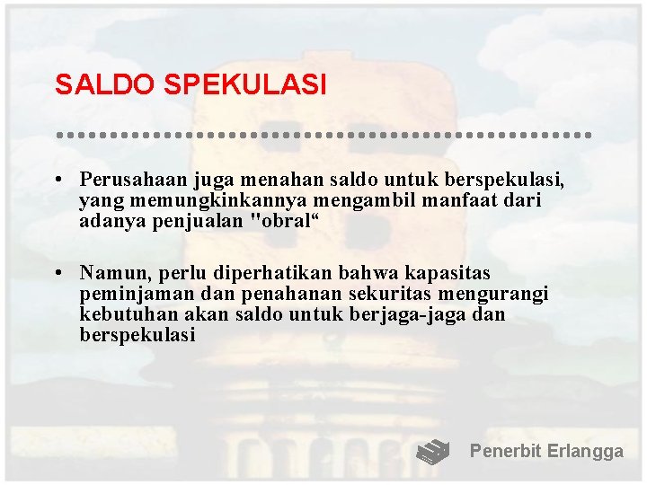 SALDO SPEKULASI • Perusahaan juga menahan saldo untuk berspekulasi, yang memungkinkannya mengambil manfaat dari