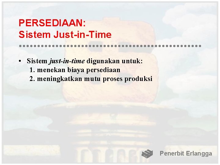 PERSEDIAAN: Sistem Just-in-Time • Sistem just-in-time digunakan untuk: 1. menekan biaya persediaan 2. meningkatkan