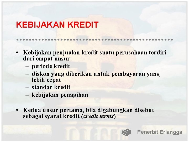 KEBIJAKAN KREDIT • Kebijakan penjualan kredit suatu perusahaan terdiri dari empat unsur: – periode