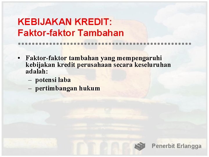 KEBIJAKAN KREDIT: Faktor-faktor Tambahan • Faktor-faktor tambahan yang mempengaruhi kebijakan kredit perusahaan secara keseluruhan