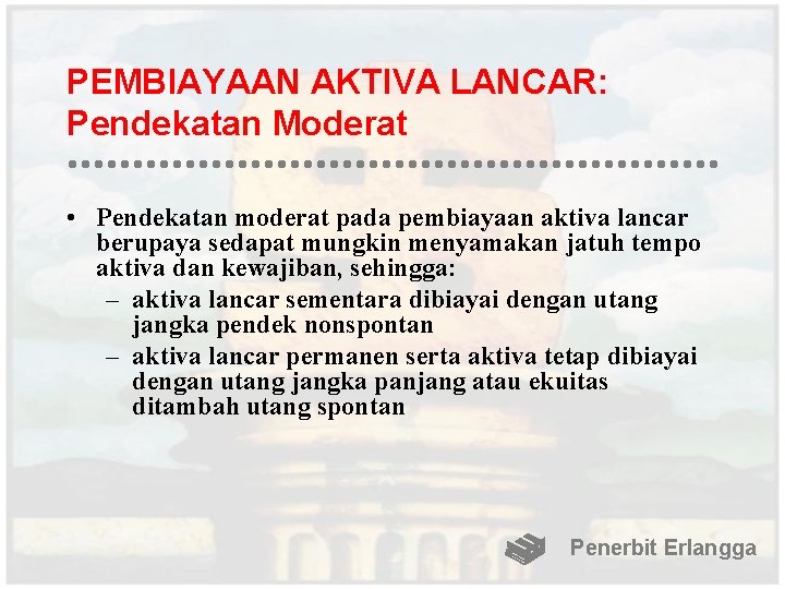 PEMBIAYAAN AKTIVA LANCAR: Pendekatan Moderat • Pendekatan moderat pada pembiayaan aktiva lancar berupaya sedapat