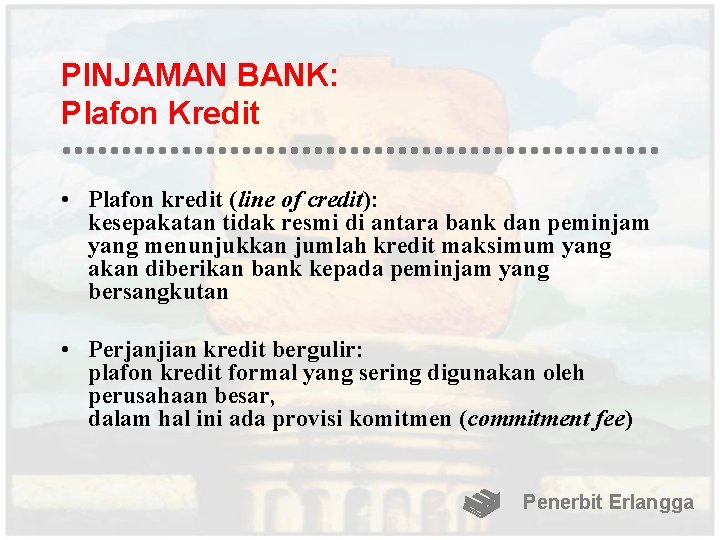 PINJAMAN BANK: Plafon Kredit • Plafon kredit (line of credit): kesepakatan tidak resmi di