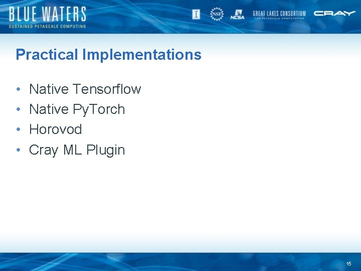 Practical Implementations • • Native Tensorflow Native Py. Torch Horovod Cray ML Plugin 15