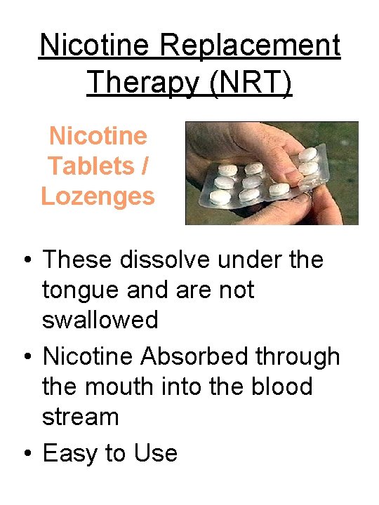 Nicotine Replacement Therapy (NRT) Nicotine Tablets / Lozenges • These dissolve under the tongue