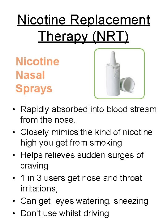 Nicotine Replacement Therapy (NRT) Nicotine Nasal Sprays • Rapidly absorbed into blood stream from