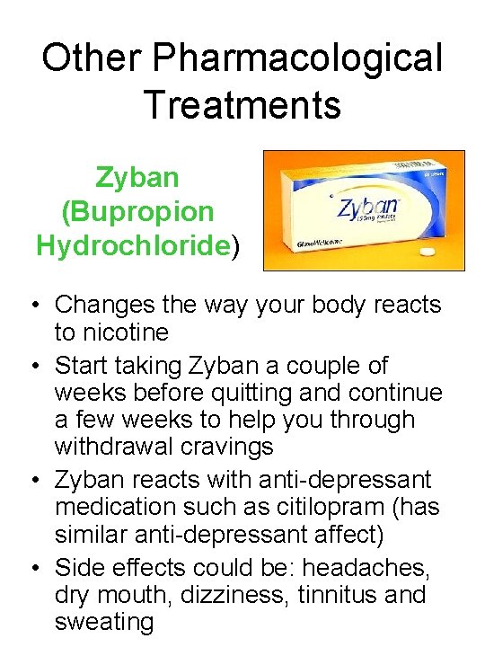 Other Pharmacological Treatments Zyban (Bupropion Hydrochloride) • Changes the way your body reacts to