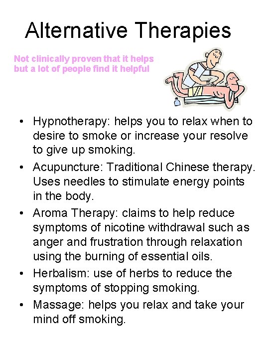 Alternative Therapies Not clinically proven that it helps but a lot of people find