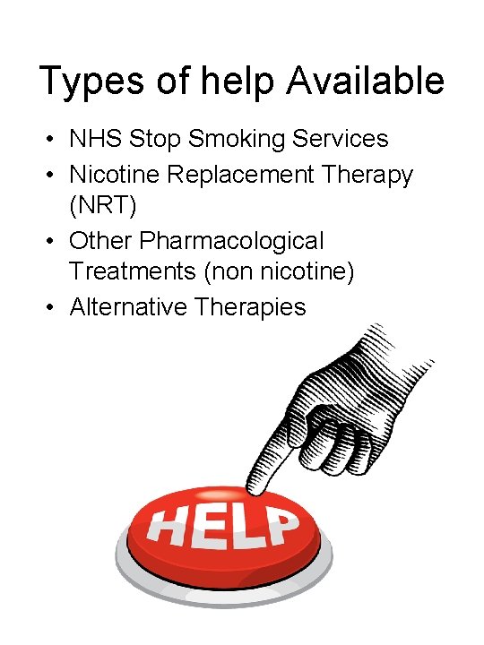 Types of help Available • NHS Stop Smoking Services • Nicotine Replacement Therapy (NRT)
