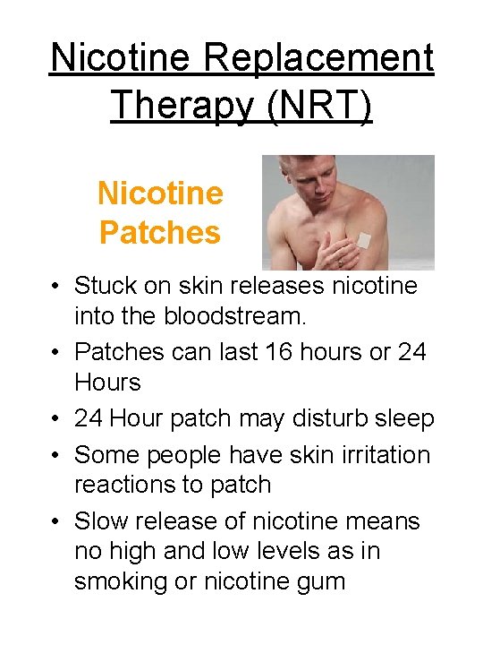 Nicotine Replacement Therapy (NRT) Nicotine Patches • Stuck on skin releases nicotine into the