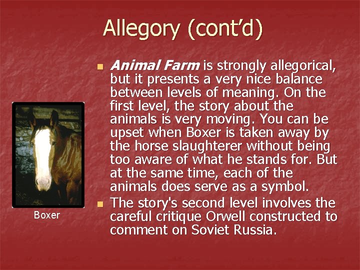 Allegory (cont’d) n Boxer n Animal Farm is strongly allegorical, but it presents a
