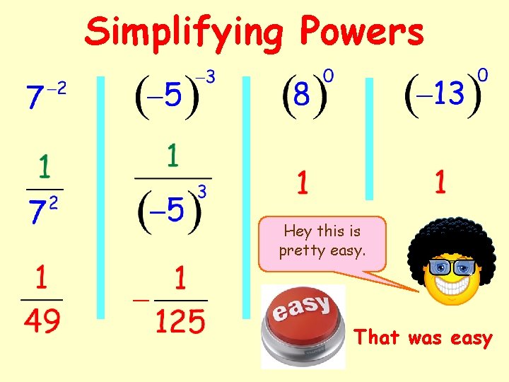 Simplifying Powers Hey this is pretty easy. That was easy Simplifying Powers Hey this is pretty easy. That was easy