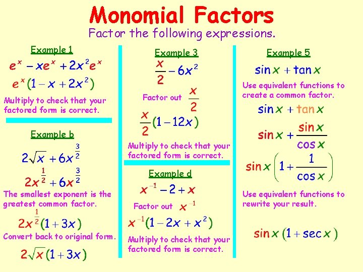 Monomial Factors Factor the following expressions. Example 1 Multiply to check that your factored Monomial Factors Factor the following expressions. Example 1 Multiply to check that your factored