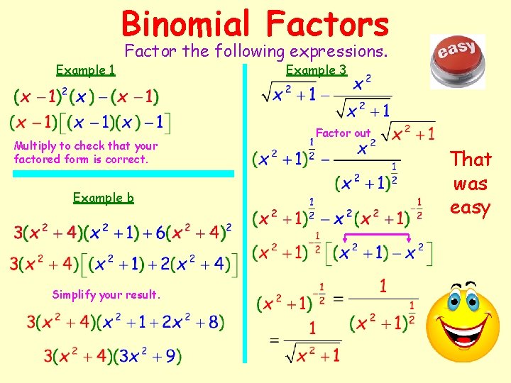 Binomial Factors Example 1 Factor the following expressions. Multiply to check that your factored Binomial Factors Example 1 Factor the following expressions. Multiply to check that your factored