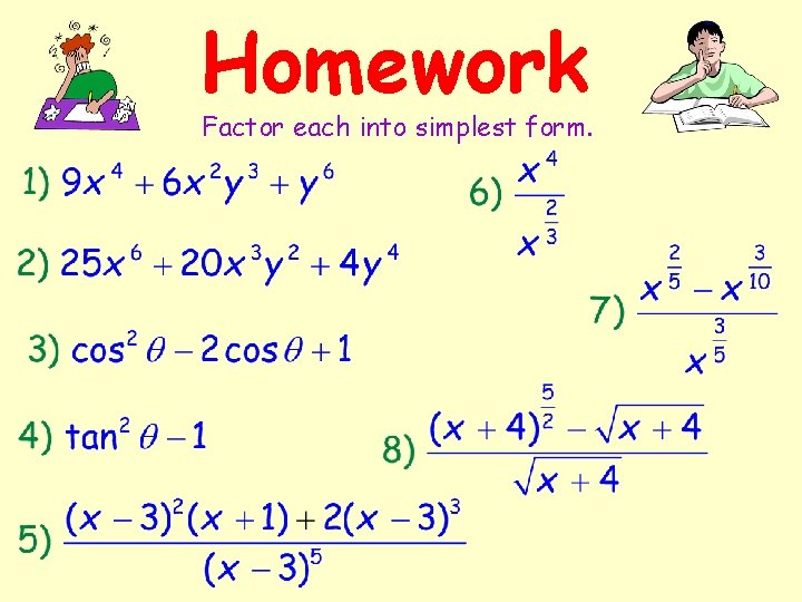 Homework Factor each into simplest form. Homework Factor each into simplest form.