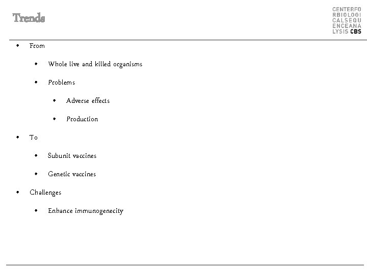 Trends • From • Whole live and killed organisms • Problems • Adverse effects