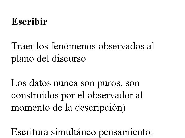 Escribir Traer los fenómenos observados al plano del discurso Los datos nunca son puros,