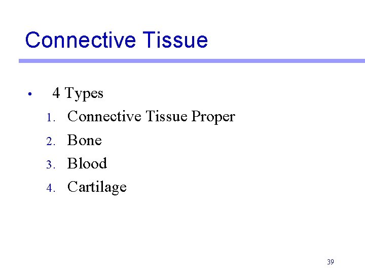 Connective Tissue • 4 Types 1. Connective Tissue Proper 2. Bone 3. Blood 4.
