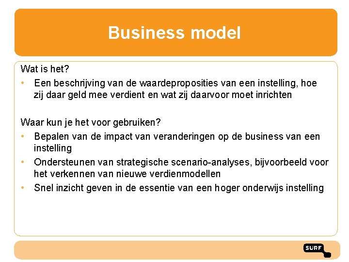 Business model Wat is het? • Een beschrijving van de waardeproposities van een instelling,