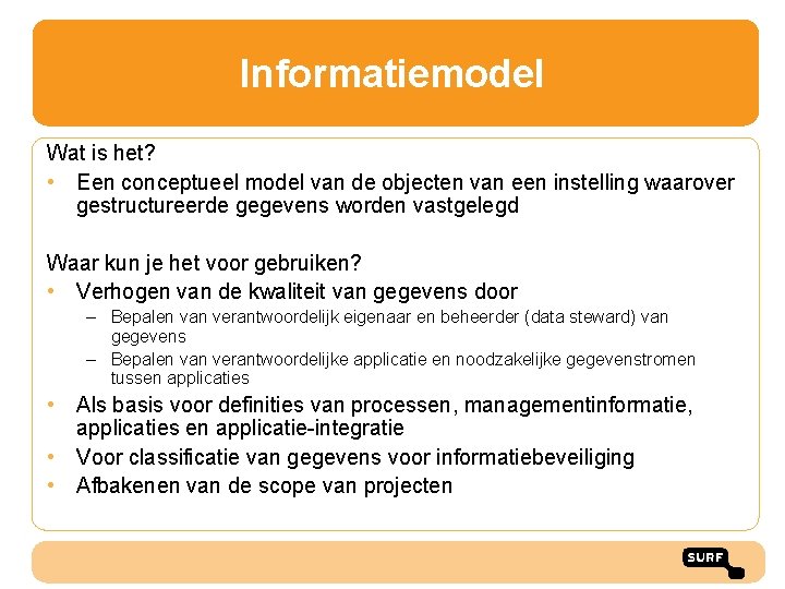 Informatiemodel Wat is het? • Een conceptueel model van de objecten van een instelling