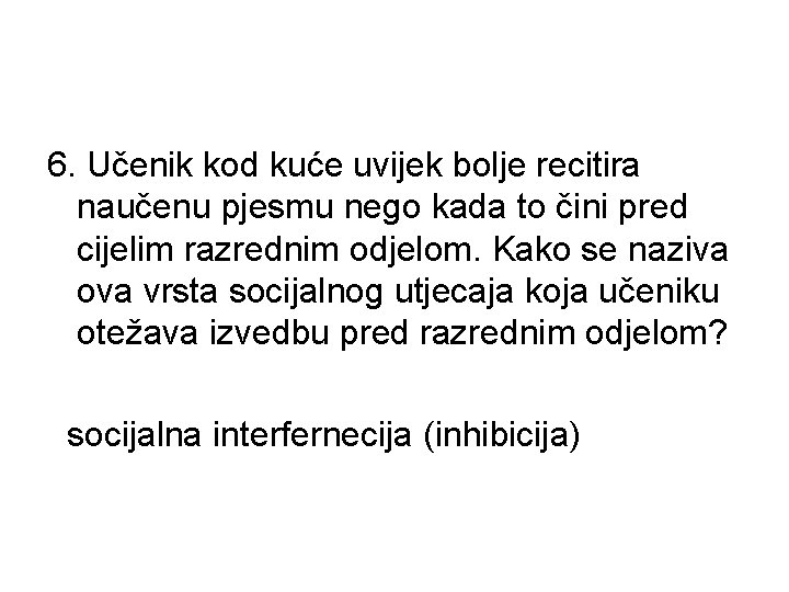 6. Učenik kod kuće uvijek bolje recitira naučenu pjesmu nego kada to čini pred