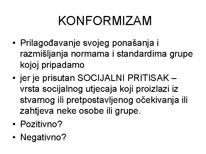 KONFORMIZAM • Prilagođavanje svojeg ponašanja i razmišljanja normama i standardima grupe kojoj pripadamo •