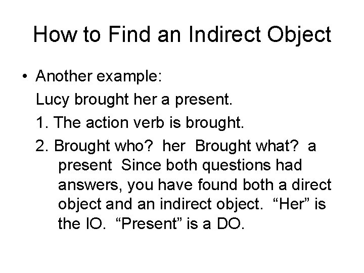 How to Find an Indirect Object • Another example: Lucy brought her a present. How to Find an Indirect Object • Another example: Lucy brought her a present.