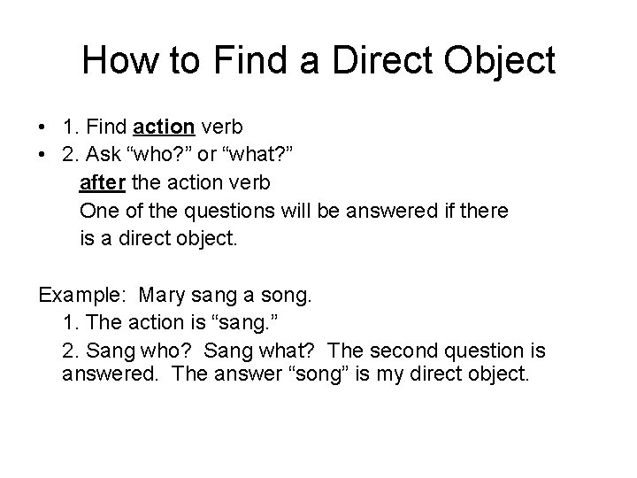 How to Find a Direct Object • 1. Find action verb • 2. Ask