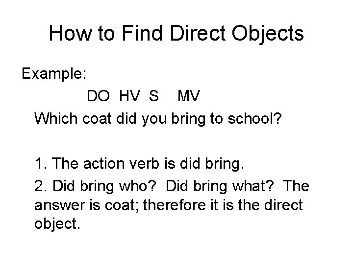 How to Find Direct Objects Example: DO HV S MV Which coat did you