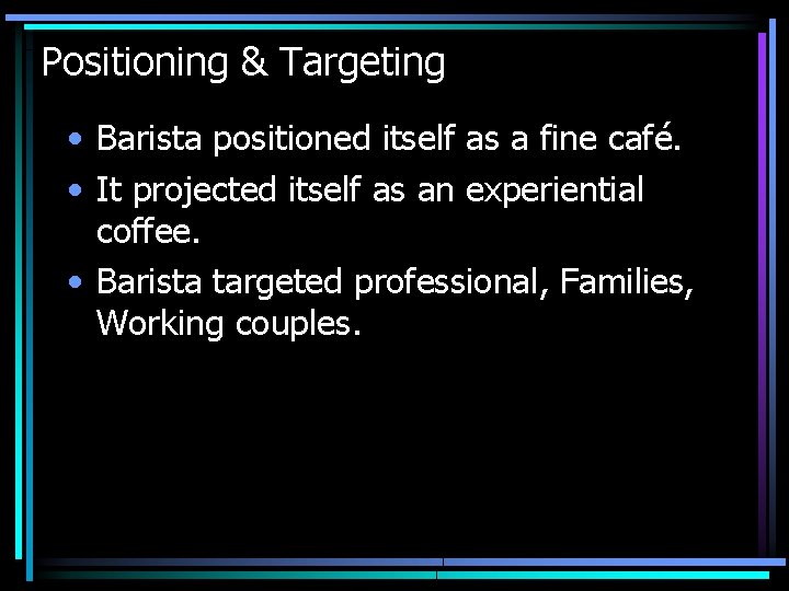 Positioning & Targeting • Barista positioned itself as a fine café. • It projected