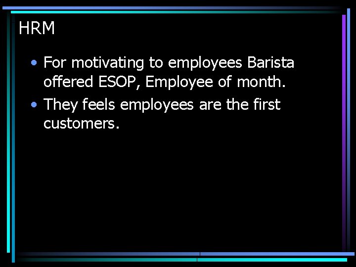 HRM • For motivating to employees Barista offered ESOP, Employee of month. • They